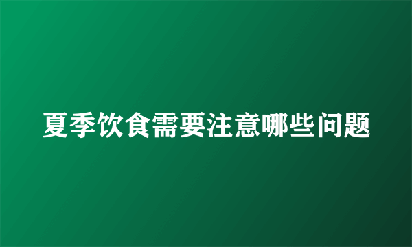 夏季饮食需要注意哪些问题