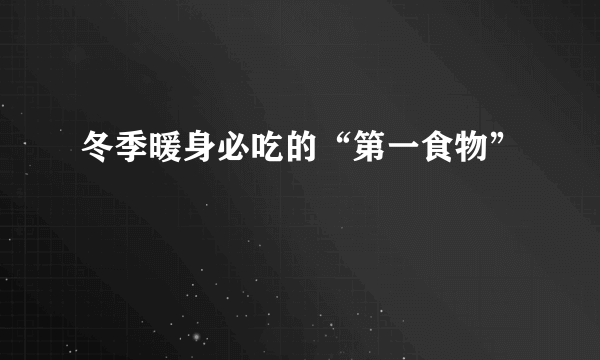 冬季暖身必吃的“第一食物”