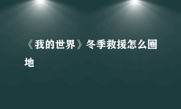 《我的世界》冬季救援怎么圈地