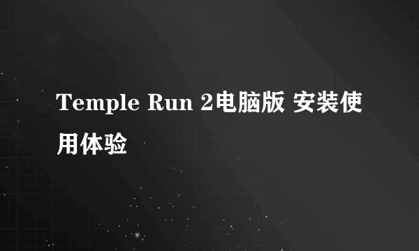 Temple Run 2电脑版 安装使用体验