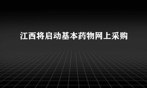 江西将启动基本药物网上采购