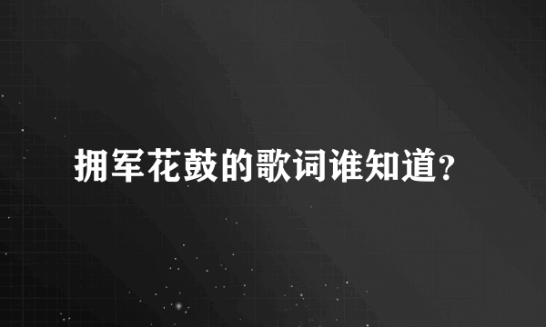 拥军花鼓的歌词谁知道？