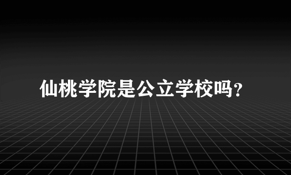 仙桃学院是公立学校吗？