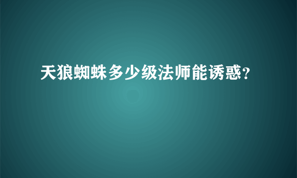 天狼蜘蛛多少级法师能诱惑？