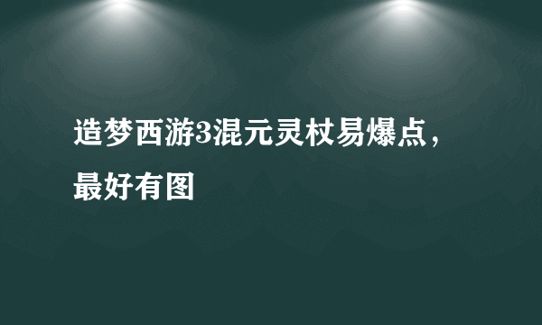 造梦西游3混元灵杖易爆点，最好有图