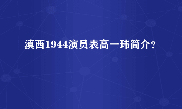 滇西1944演员表高一玮简介？