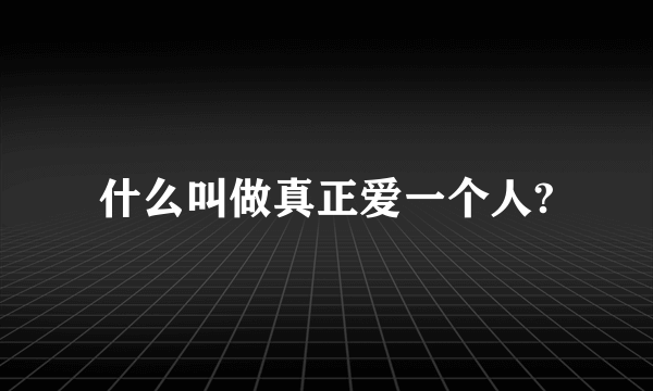 什么叫做真正爱一个人?