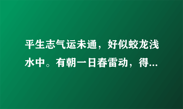 平生志气运未通，好似蛟龙浅水中。有朝一日春雷动，得会风云上九重! 出处？