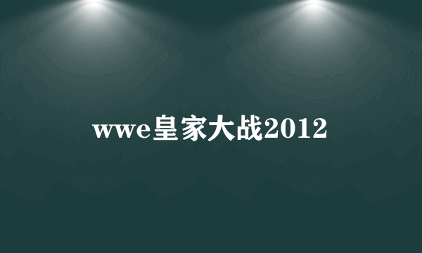 wwe皇家大战2012