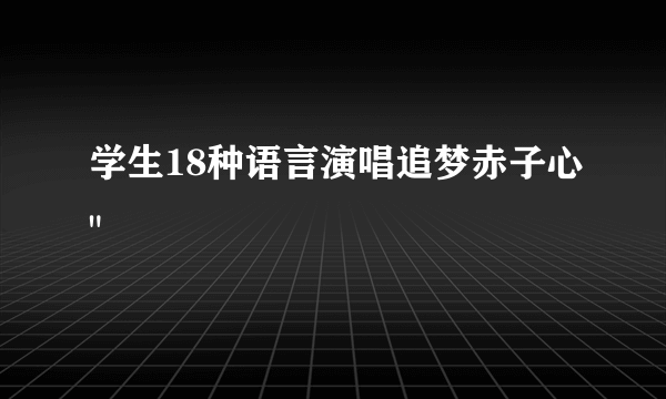 学生18种语言演唱追梦赤子心