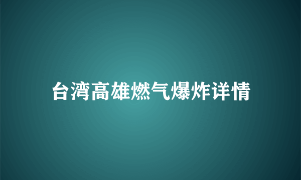 台湾高雄燃气爆炸详情