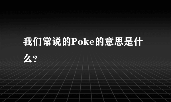 我们常说的Poke的意思是什么？