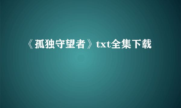 《孤独守望者》txt全集下载