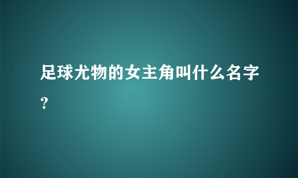 足球尤物的女主角叫什么名字？