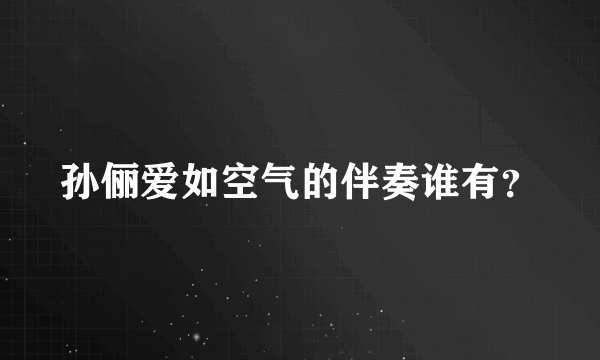 孙俪爱如空气的伴奏谁有？