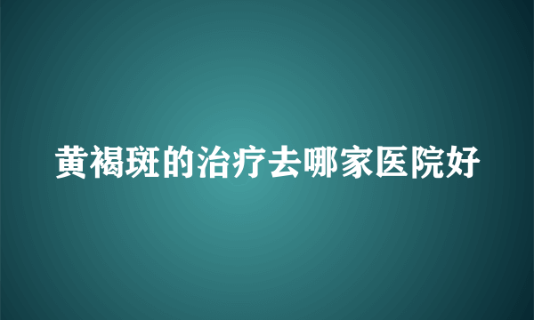 黄褐斑的治疗去哪家医院好