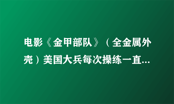 电影《金甲部队》（全金属外壳）美国大兵每次操练一直唱的是什么歌？