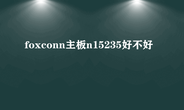 foxconn主板n15235好不好