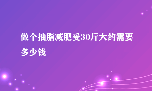 做个抽脂减肥受30斤大约需要多少钱