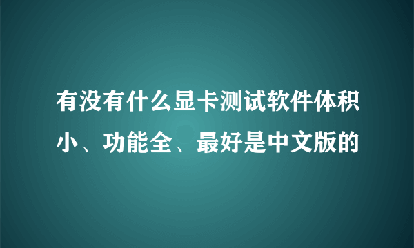 有没有什么显卡测试软件体积小、功能全、最好是中文版的