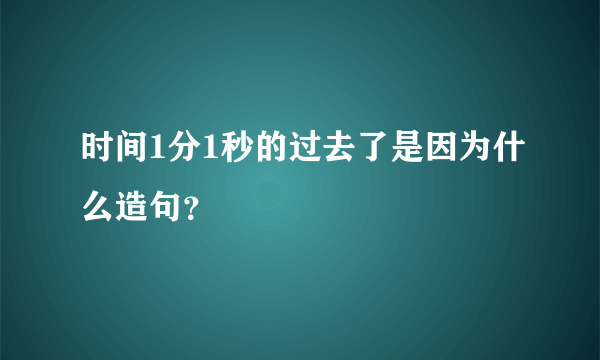 时间1分1秒的过去了是因为什么造句？