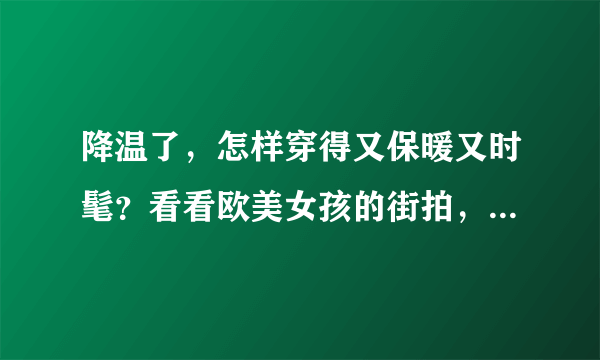 降温了，怎样穿得又保暖又时髦？看看欧美女孩的街拍，甜暖时尚