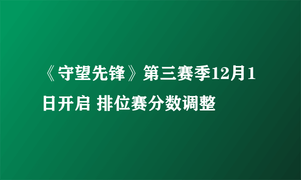 《守望先锋》第三赛季12月1日开启 排位赛分数调整