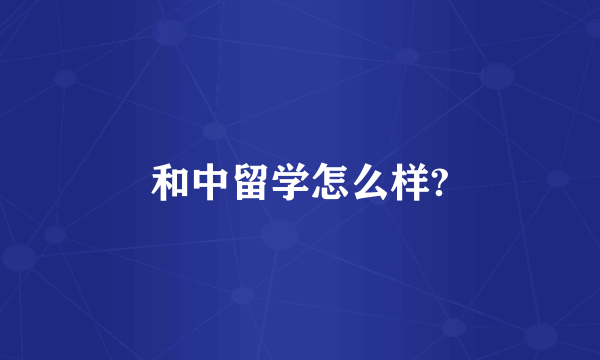 和中留学怎么样?