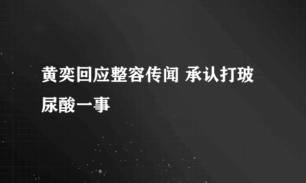 黄奕回应整容传闻 承认打玻尿酸一事