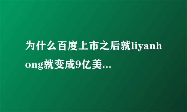 为什么百度上市之后就liyanhong就变成9亿美元富翁？