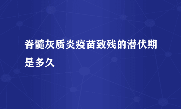 脊髓灰质炎疫苗致残的潜伏期是多久