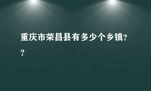 重庆市荣昌县有多少个乡镇？？