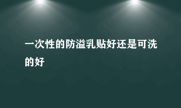 一次性的防溢乳贴好还是可洗的好