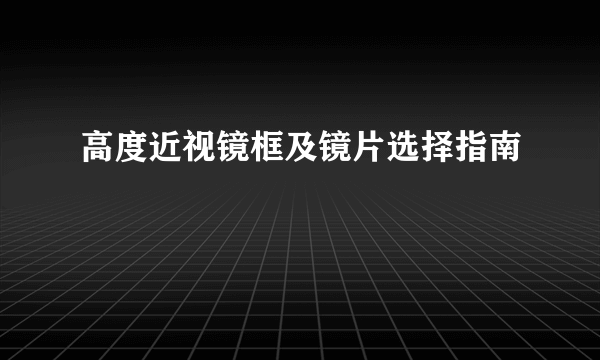 高度近视镜框及镜片选择指南