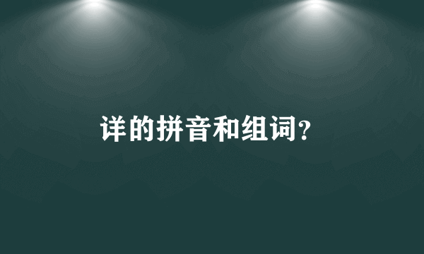 详的拼音和组词？