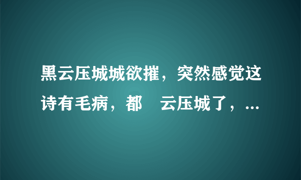 黑云压城城欲摧，突然感觉这诗有毛病，都黒云压城了，哪来的阳光供他反甲光呢？