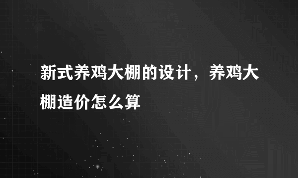 新式养鸡大棚的设计，养鸡大棚造价怎么算