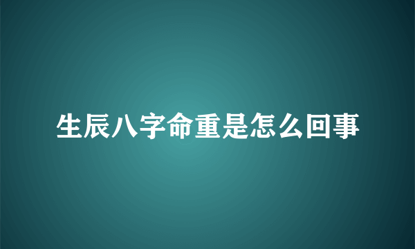 生辰八字命重是怎么回事