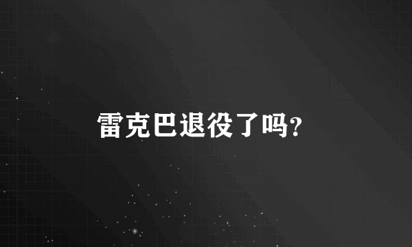 雷克巴退役了吗？