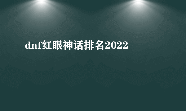 dnf红眼神话排名2022