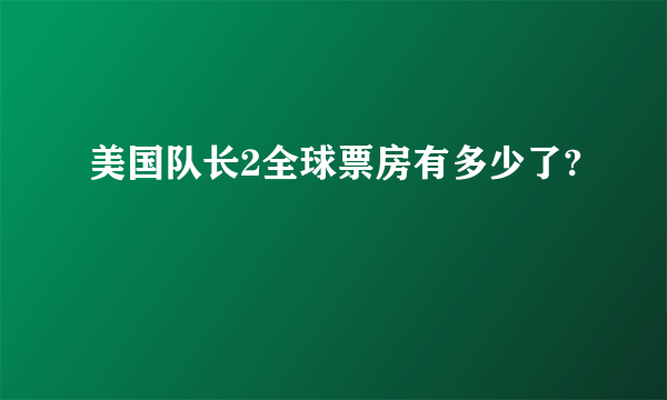 美国队长2全球票房有多少了?