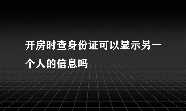 开房时查身份证可以显示另一个人的信息吗