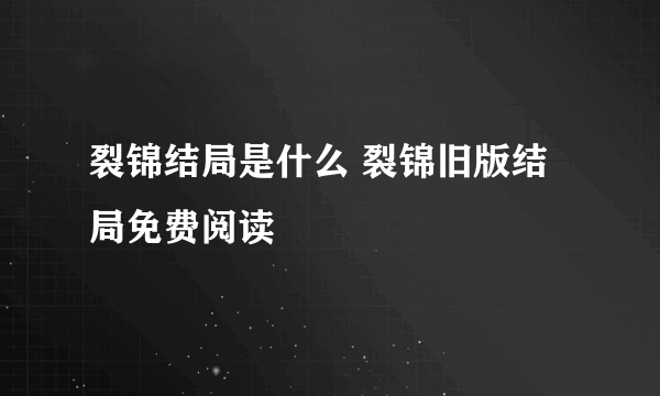 裂锦结局是什么 裂锦旧版结局免费阅读