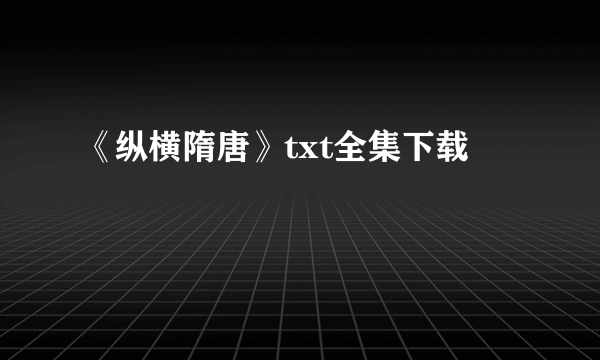 《纵横隋唐》txt全集下载