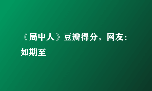 《局中人》豆瓣得分，网友：如期至