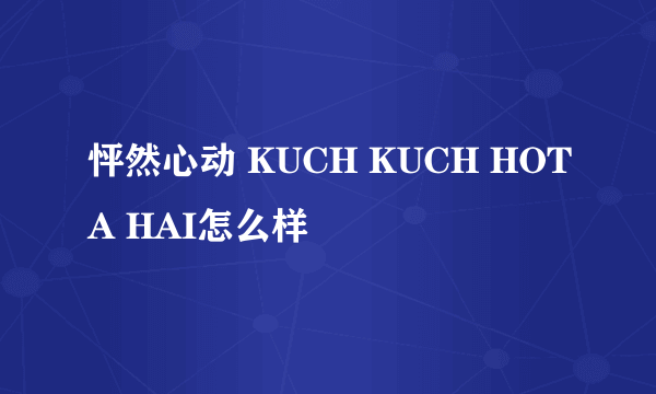 怦然心动 KUCH KUCH HOTA HAI怎么样