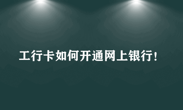 工行卡如何开通网上银行！