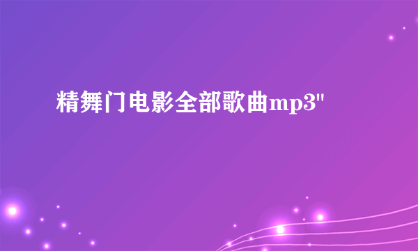 精舞门电影全部歌曲mp3