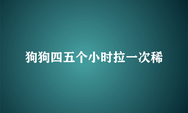 狗狗四五个小时拉一次稀