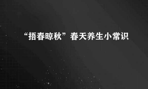 “捂春晾秋”春天养生小常识